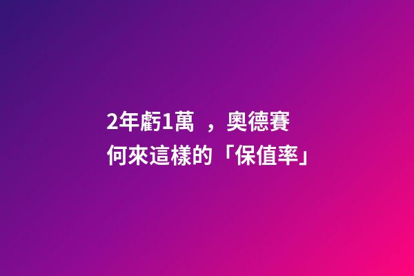 2年虧1萬，奧德賽何來這樣的「保值率」